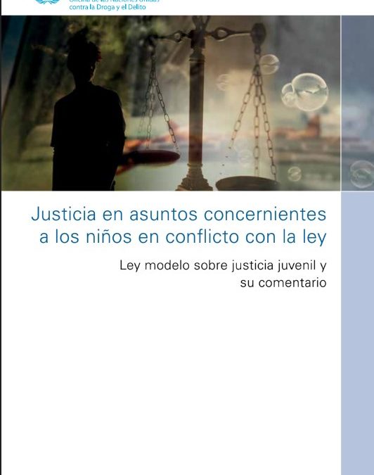Justicia en asuntos concernientes a los niños en conflicto con la ley – Ley modelo sobre justicia juvenil y su comentario