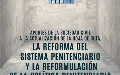 Aportes de la sociedad civil a la actualización de la hoja de ruta, la reforma del sistema penitenciario y la reformulación de la política penitenciaria