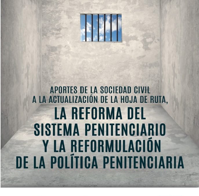 Aportes de la sociedad civil a la actualización de la hoja de ruta, la reforma del sistema penitenciario y la reformulación de la política penitenciaria